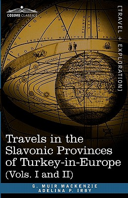 Travels in the Slavonic Provinces of Turkey-In-Europe (Vols. I and II) - G. Muir Mackenzie