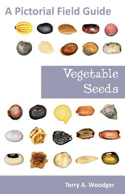 Vegetable Seeds: A Pictorial Field Guide - Terry A. Woodger