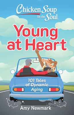 Chicken Soup for the Soul: Young at Heart: 101 Tales of Dynamic Aging - Amy Newmark