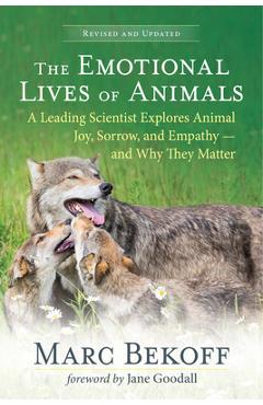 Poza produsului The Emotional Lives of Animals (Revised): A Leading Scientist Explores Animal Joy, Sorrow, and Empathy -- And Why They Matter - Marc Bekoff