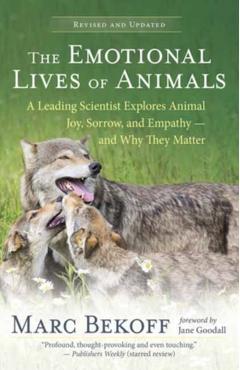 The Emotional Lives of Animals (Revised): A Leading Scientist Explores Animal Joy, Sorrow, and Empathy -- And Why They Matter - Marc Bekoff