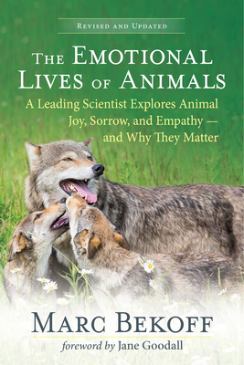 The Emotional Lives of Animals (Revised): A Leading Scientist Explores Animal Joy, Sorrow, and Empathy -- And Why They Matter - Marc Bekoff