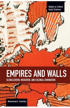 Poza produsului Empires and Walls: Globalization, Migration, and Colonial Domination - Mohammad A. Chaichian