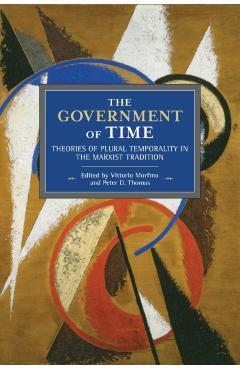 Poza produsului The Government of Time: Theories of Plural Temporality in the Marxist Tradition - Vittorio Morfino