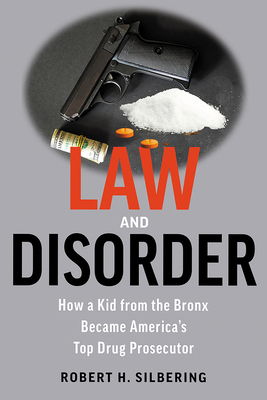 Law & Disorder: How a Kid from the Bronx Became America's Top Drug Prosecutor - Robert Silbering