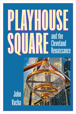 Playhouse Square and the Cleveland Renaissance - John Vacha