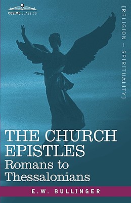 The Church Epistles: Romans to Thessalonians - E. W. Bullinger