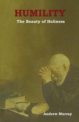 Humility: The Beauty of Holiness - Andrew Murray