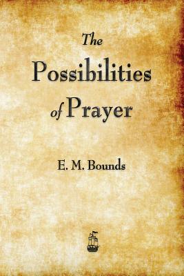 The Possibilities of Prayer - Edward M. Bounds