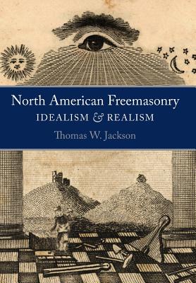 Coperta cărții 'North American Freemasonry: Idealism and Realism - Thomas W. Jackson'