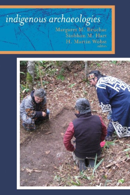 Indigenous Archaeologies: A Reader on Decolonization - Margaret Bruchac