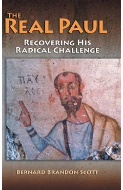 Coperta cărții 'Real Paul: Recovering His Radical Challenge - Bernard Brandon Scott'