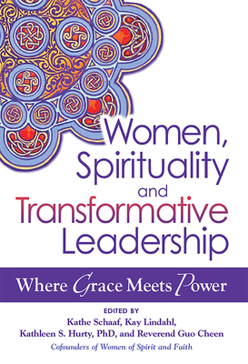 Women, Spirituality and Transformative Leadership: Where Grace Meets Power - Kathe Schaaf