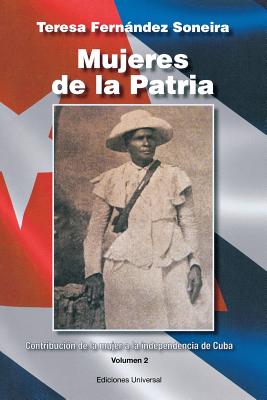 Mujeres de la Patria. Contribucin de la Mujer a la Independencia de Cuba II - Teresa Fernandez Soneira