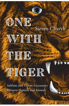 Coperta cărții 'One With the Tiger: Sublime and Violent Encounters Between Humans and Animals - Steven Church'