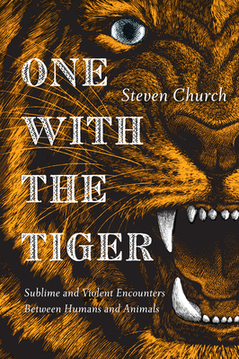 Coperta cărții 'One With the Tiger: Sublime and Violent Encounters Between Humans and Animals - Steven Church'