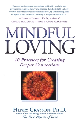 Mindful Loving: 10 Practices for Creating Deeper Connections - Henry Grayson
