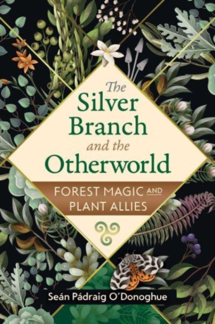 The Silver Branch and the Otherworld: Forest Magic with Plant and Fungi Allies - Seán Pádraig O'donoghue