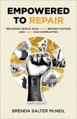 Empowered to Repair: Becoming People Who Mend Broken Systems and Heal Our Communities - Brenda Salter Mcneil