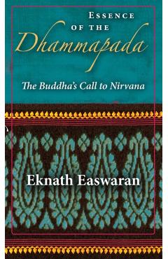 Essence of the Dhammapada: The Buddha's Call to Nirvana - Eknath Easwaran
