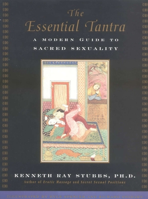 The Essential Tantra: A Modern Guide to Sacred Sexuality - Kenneth Ray Stubbs