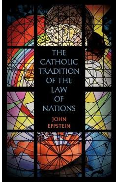 Coperta cărții 'The Catholic Tradition of the Law of Nations - John Eppstein'