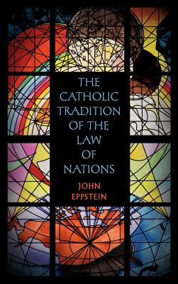 Coperta cărții 'The Catholic Tradition of the Law of Nations - John Eppstein'
