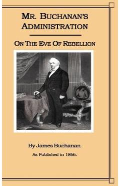 Coperta cărții 'Mr. Buchanan's Administration on the Eve of the Rebellion - James Buchanan'