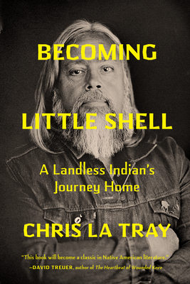 Becoming Little Shell: Returning Home to the Landless Indians of Montana - Chris La Tray