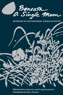 Beneath a Single Moon: Buddhism in Contemporary American Poetry - Kent Johnson