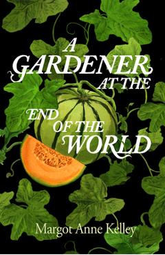 Coperta cărții 'A Gardener at the End of the World - Margot Anne Kelley'