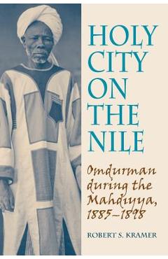 Poza produsului Holy City on the Nile: Omdurman During the Mahdiyya, 1885-1898 - Robert S. Kramer