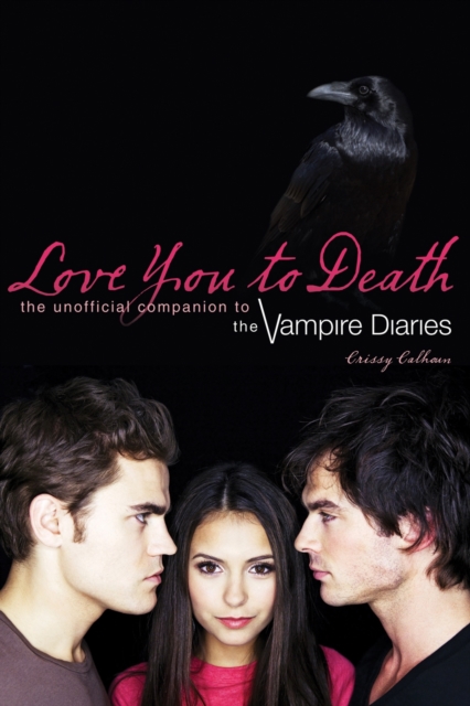 Love You to Death: The Unofficial Companion to the Vampire Diaries - Crissy Calhoun