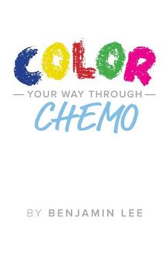 Coperta cărții 'Color Your Way Through Chemo: Keeping A Positive Mindset Through Chemo - Luke Adams'