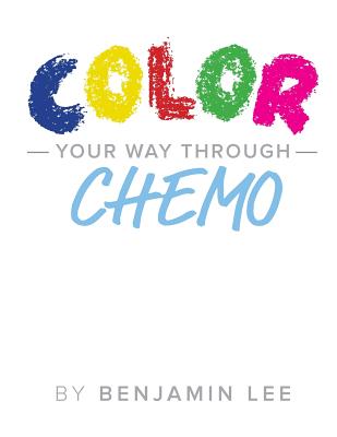Coperta cărții 'Color Your Way Through Chemo: Keeping A Positive Mindset Through Chemo - Luke Adams'