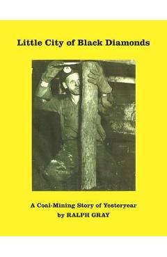 Coperta cărții 'Little City of Black Diamonds: A Coal -Mining Story of Yesteryear - Ralph Gray'