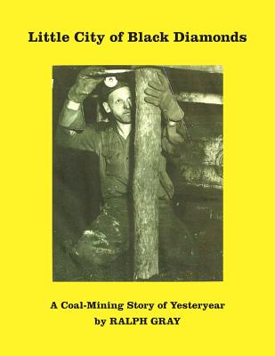 Little City of Black Diamonds: A Coal -Mining Story of Yesteryear - Ralph Gray