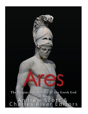 Ares: The Origins and History of the Greek God of War - Andrew Scott