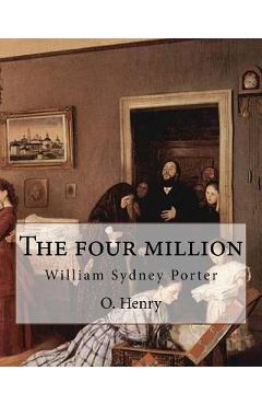 Coperta cărții 'The four million. By: O. Henry ( collection of short stories ): William Sydney Porter (September 11, 1862 - June 5,'
