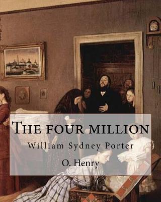 The four million. By: O. Henry ( collection of short stories ): William Sydney Porter (September 11, 1862 - June 5, 1910), known by his pen - O. Henry