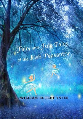 Fairy and Folk Tales of the Irish Peasantry - W. B. Yeats