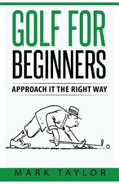 Poza produsului Golf For Beginners: Approach It The Right Way - Mark Taylor