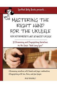 Coperta cărții 'Mastering the Right Hand for the Ukulele: 52 Right Hand Strumming and Picking Variations on the Holiday Classic Auld'