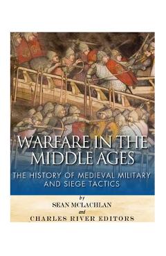 Coperta cărții 'Warfare in the Middle Ages: The History of Medieval Military and Siege Tactics - Sean Mclachlan'