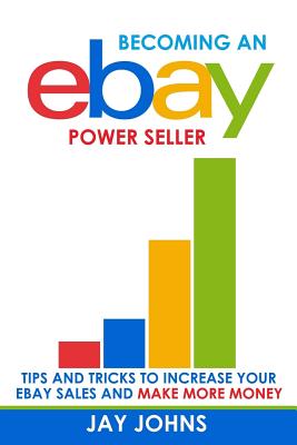 Coperta cărții 'Becoming an eBay Power Seller: Tips and Tricks to Increase Your eBay Sales and Make More Money - Jay Johns'
