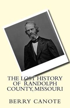 Coperta cărții 'The Lost History of Randolph County, Missouri - Berry Lee Canote'