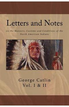 Poza produsului Letters and Notes on the Manners, Customs and Conditions of North American Indians: The Complete Volumes I and II: Ilustrated - George Catlin