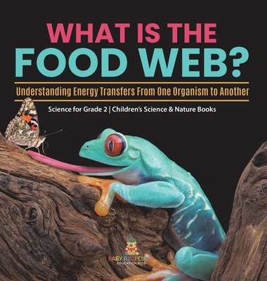 What Is the Food Web? Understanding Energy Transfers From One Organism to Another Science for Grade 2 Children's Science & Nature Books - Baby Professor