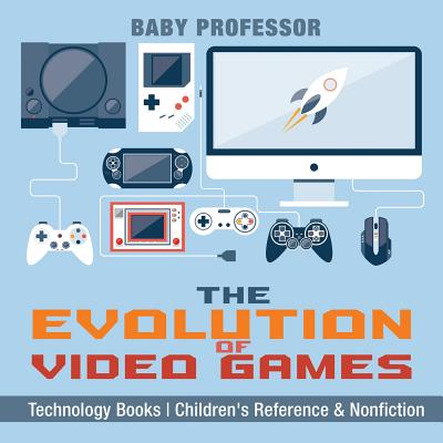 The Evolution of Video Games - Technology Books Children's Reference & Nonfiction - Baby Professor