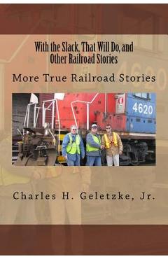Coperta cărții 'With the Slack, That Will Do, and Other Railroad Stories: More True Railroad Stories - Charles H. Geletzke'